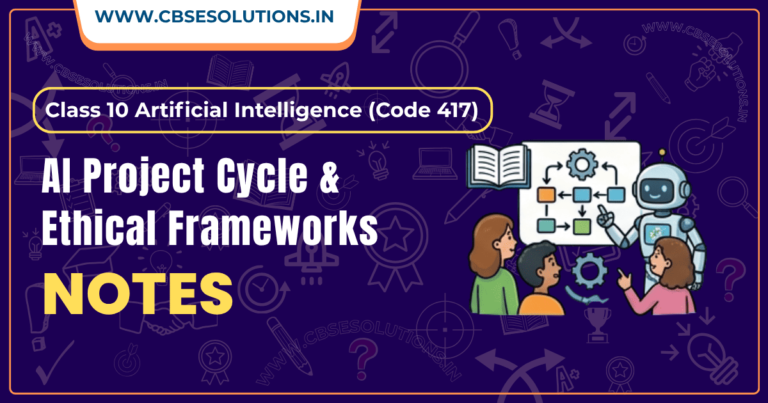AI Project Cycle and Ethical Framework Notes – Class 10 AI (417)