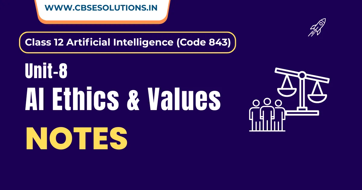 AI Ethics and Values Notes – Class 11 AI(843) | Quick Revision Booster