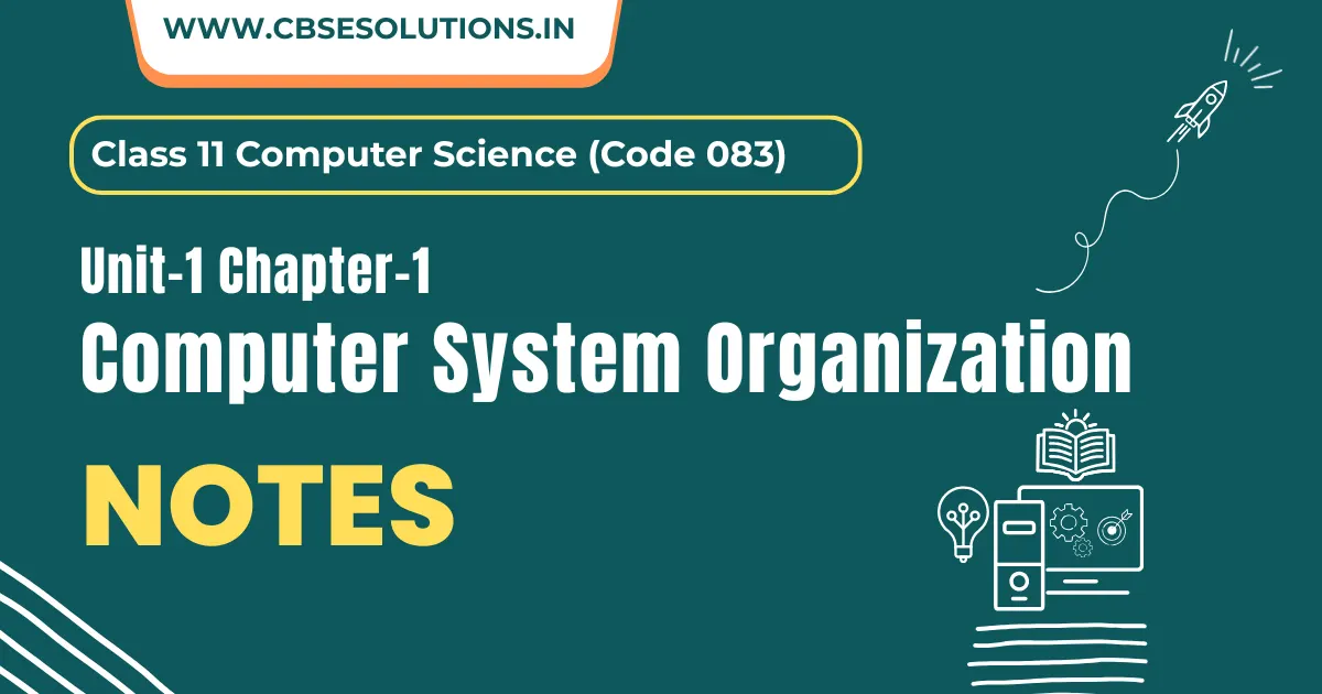 Computer System Organization Notes – Class 11 CS (083) | NCERT Chapter-1