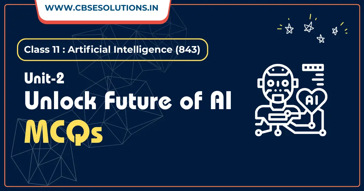 Unlocking Future of AI MCQs with Answers – Class 11 AI(843)