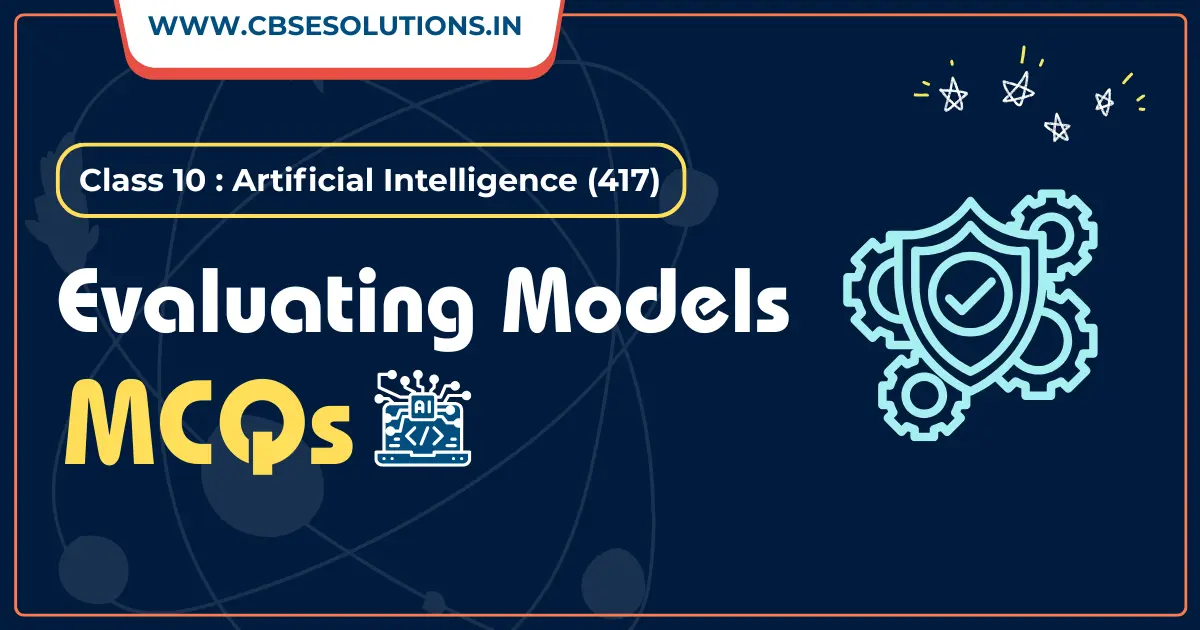 Evaluating Models MCQs with Answers – Class 10 AI (417)